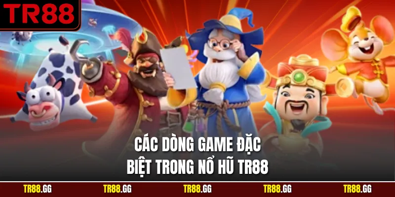 Các dòng game đặc biệt trong Nổ Hũ TR88