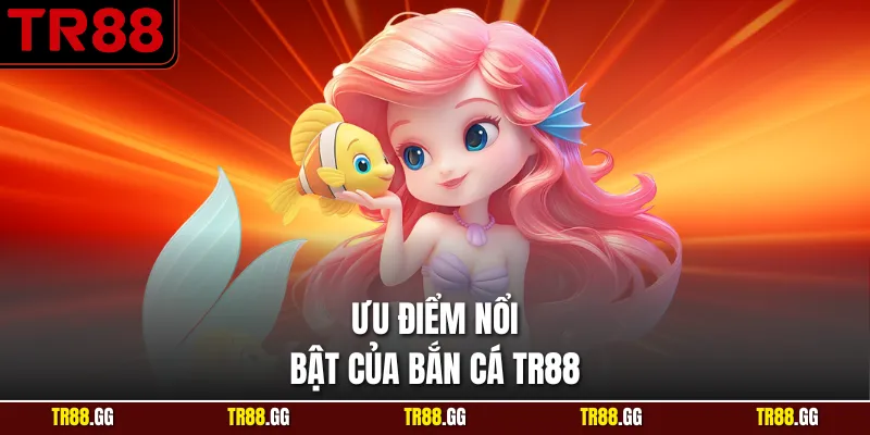 Ưu điểm mới lạ tạo nên đặc trưng của Bắn Cá TR88