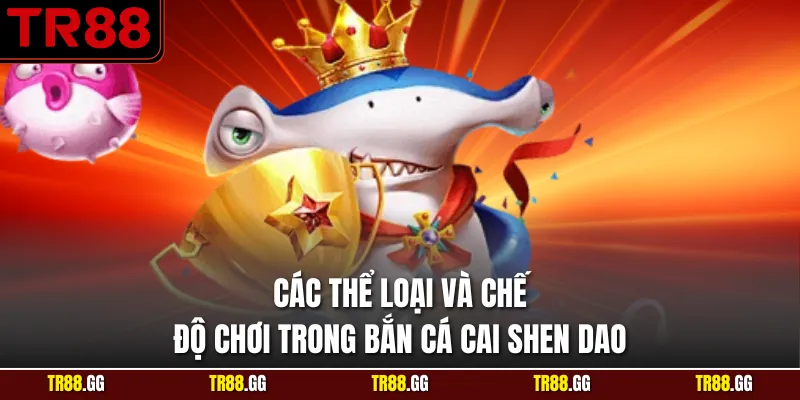 Các thể loại và chế độ chơi trong bắn cá cai shen dao