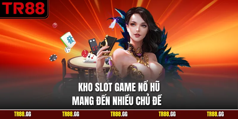 Kho slot game nổ hũ mang đến nhiều chủ đề