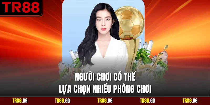 Người chơi có thể lựa chọn nhiều phòng chơi