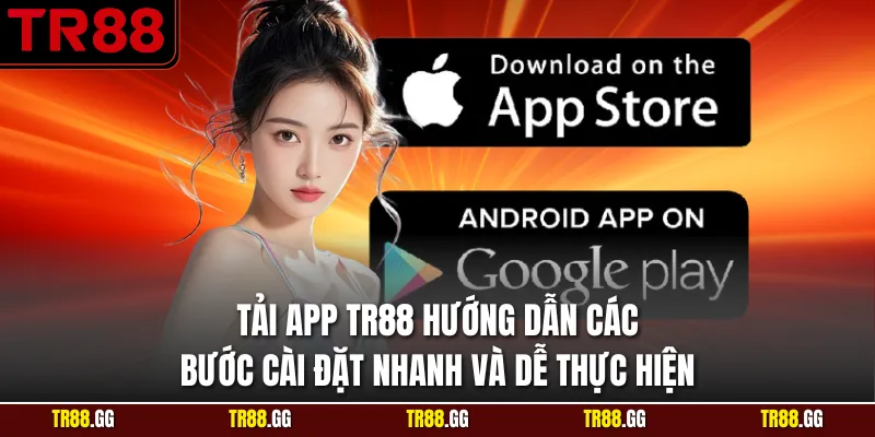 Tải App TR88 Hướng Dẫn Các Bước Cài Đặt Nhanh, Dễ Thực Hiện