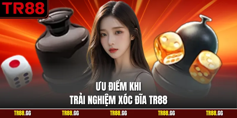 Ưu điểm khi trải nghiệm Xóc Đĩa TR88