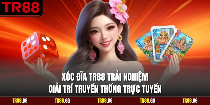 Xóc Đĩa TR88 - Trải Nghiệm Giải Trí Truyền Thống Trực Tuyến